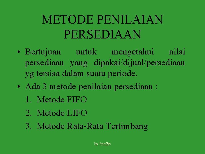 METODE PENILAIAN PERSEDIAAN • Bertujuan untuk mengetahui nilai persediaan yang dipakai/dijual/persediaan yg tersisa dalam