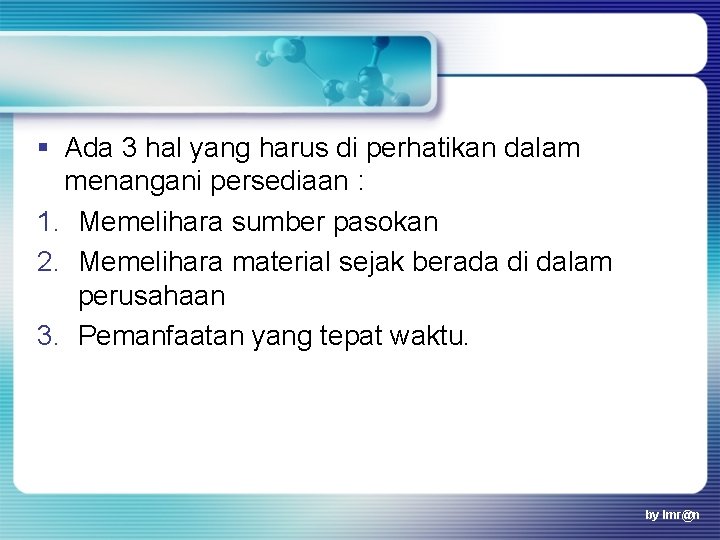 § Ada 3 hal yang harus di perhatikan dalam menangani persediaan : 1. Memelihara