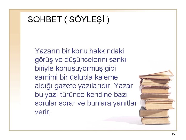 SOHBET ( SÖYLEŞİ ) Yazarın bir konu hakkındaki görüş ve düşüncelerini sanki biriyle konuşuyormuş