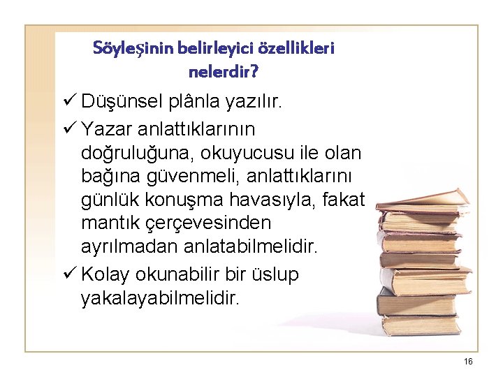 Söyleşinin belirleyici özellikleri nelerdir? ü Düşünsel plânla yazılır. ü Yazar anlattıklarının doğruluğuna, okuyucusu ile