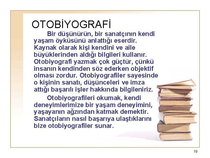 OTOBİYOGRAFİ Bir düşünürün, bir sanatçının kendi yaşam öyküsünü anlattığı eserdir. Kaynak olarak kişi kendini