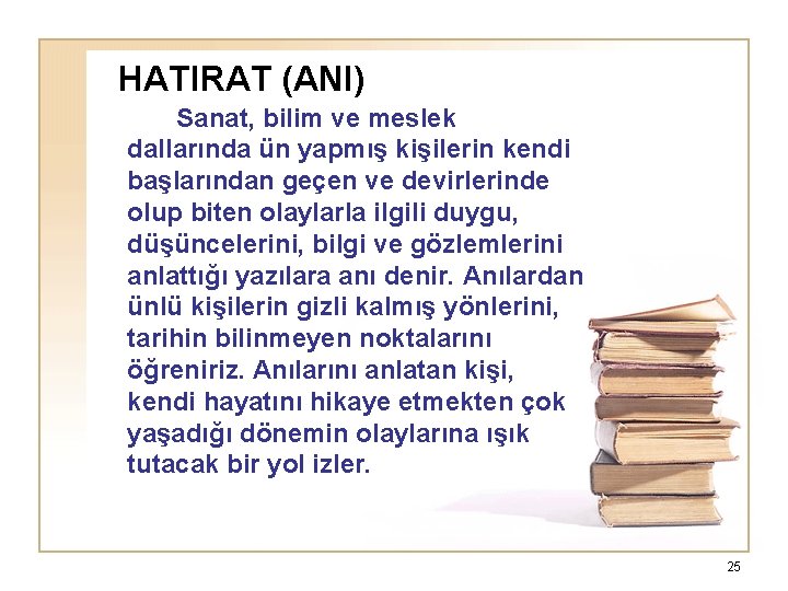 HATIRAT (ANI) Sanat, bilim ve meslek dallarında ün yapmış kişilerin kendi başlarından geçen ve