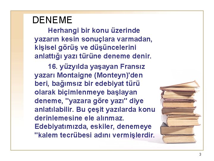 DENEME Herhangi bir konu üzerinde yazarın kesin sonuçlara varmadan, kişisel görüş ve düşüncelerini anlattığı