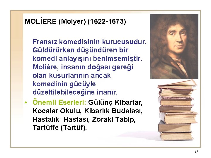 MOLİERE (Molyer) (1622 -1673) Fransız komedisinin kurucusudur. Güldürürken düşündüren bir komedi anlayışını benimsemiştir. Moliére,