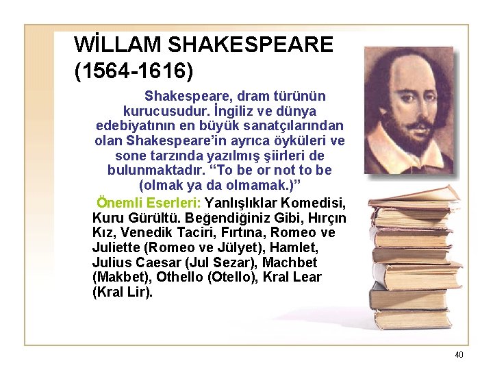 WİLLAM SHAKESPEARE (1564 -1616) Shakespeare, dram türünün kurucusudur. İngiliz ve dünya edebiyatının en büyük