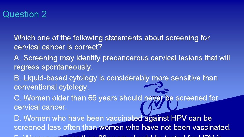 Question 2 Which one of the following statements about screening for cervical cancer is