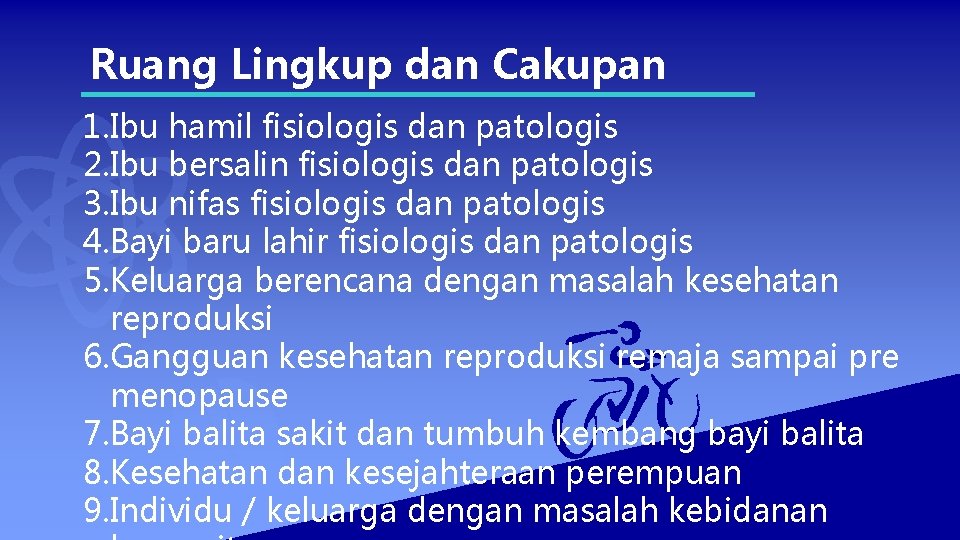 Ruang Lingkup dan Cakupan 1. Ibu hamil fisiologis dan patologis 2. Ibu bersalin fisiologis