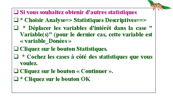 q Si vous souhaitez obtenir d'autres statistiques q * Choisir Analyse=> Statistiques Descriptives==> q