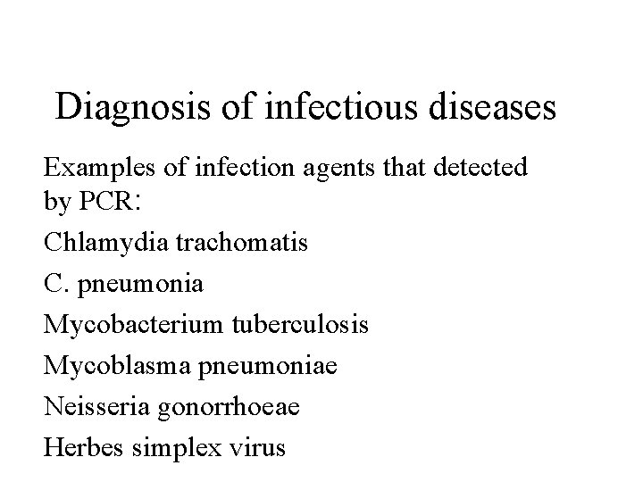 Diagnosis of infectious diseases Examples of infection agents that detected by PCR: Chlamydia trachomatis