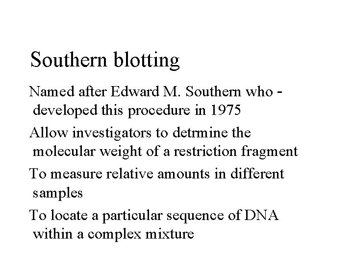 Southern blotting Named after Edward M. Southern who developed this procedure in 1975 Allow
