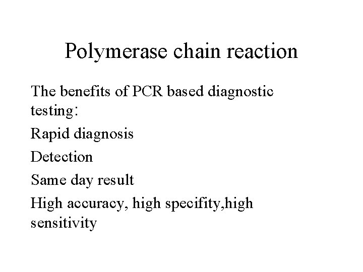 Polymerase chain reaction The benefits of PCR based diagnostic testing: Rapid diagnosis Detection Same