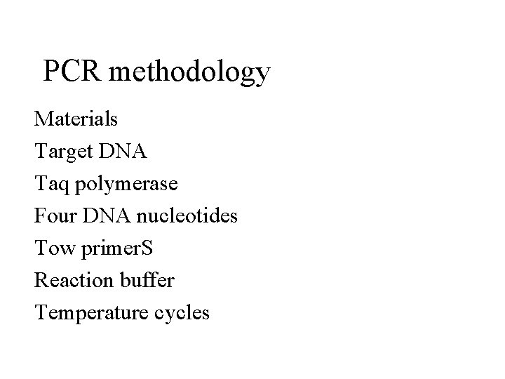 PCR methodology Materials Target DNA Taq polymerase Four DNA nucleotides Tow primer. S Reaction