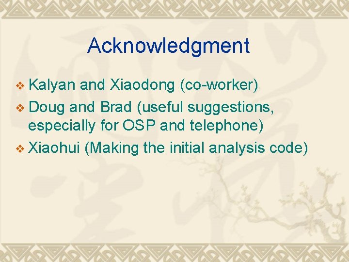 Acknowledgment v Kalyan and Xiaodong (co-worker) v Doug and Brad (useful suggestions, especially for