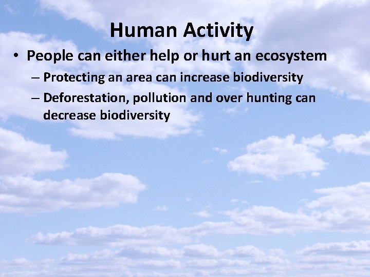 Human Activity • People can either help or hurt an ecosystem – Protecting an