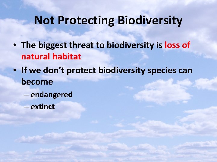 Not Protecting Biodiversity • The biggest threat to biodiversity is loss of natural habitat