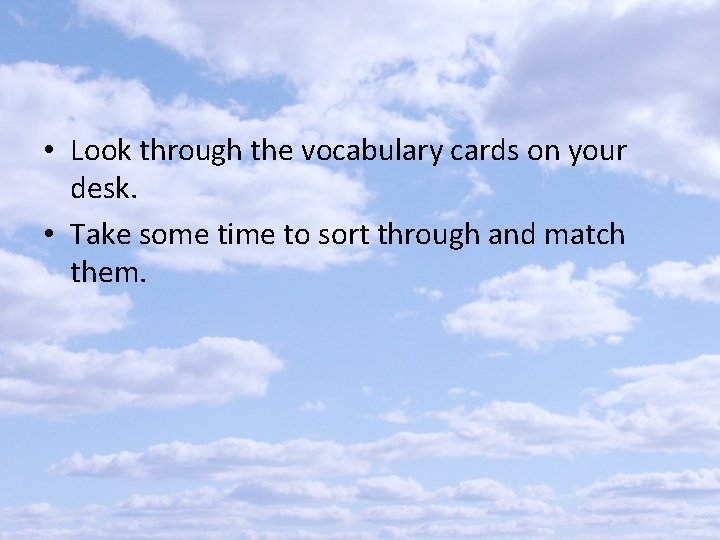  • Look through the vocabulary cards on your desk. • Take some time