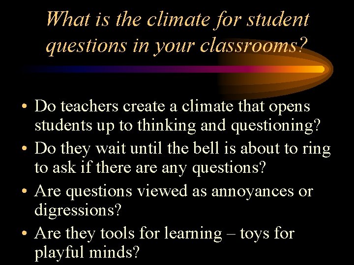 What is the climate for student questions in your classrooms? • Do teachers create