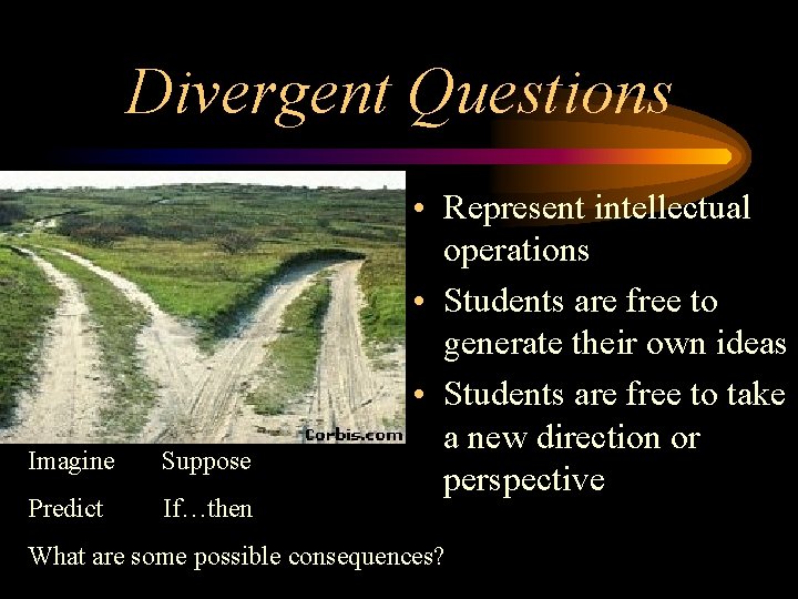 Divergent Questions (Im Imagine Suppose Predict If…then • Represent intellectual operations • Students are