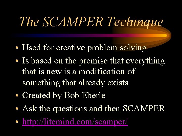 The SCAMPER Techinque • Used for creative problem solving • Is based on the