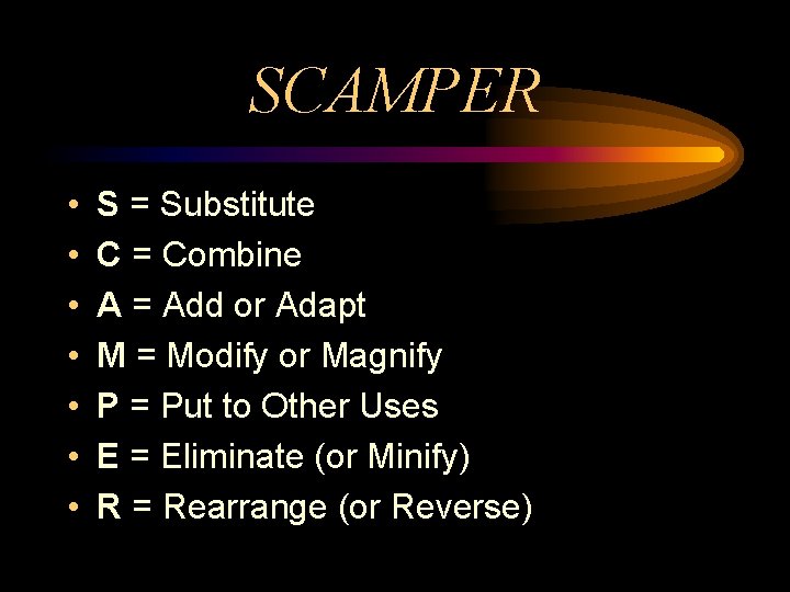 SCAMPER • • S = Substitute C = Combine A = Add or Adapt