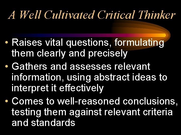 A Well Cultivated Critical Thinker • Raises vital questions, formulating them clearly and precisely