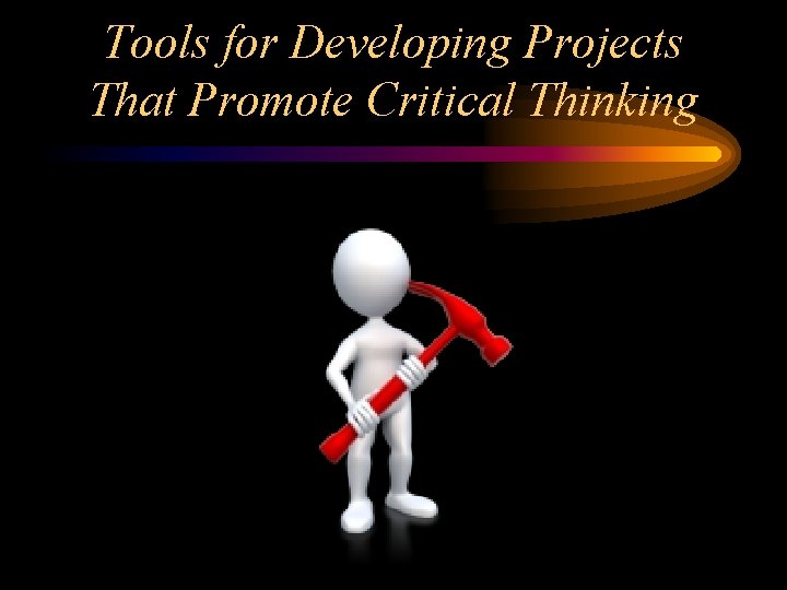 Tools for Developing Projects That Promote Critical Thinking 