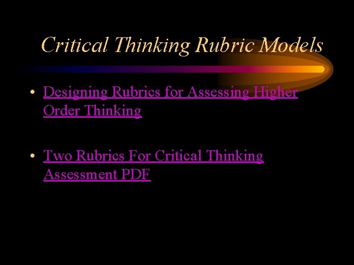 Critical Thinking Rubric Models • Designing Rubrics for Assessing Higher Order Thinking • Two