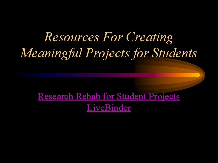 Resources For Creating Meaningful Projects for Students Research Rehab for Student Projects Live. Binder