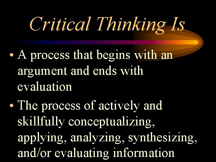 Critical Thinking Is • A process that begins with an argument and ends with