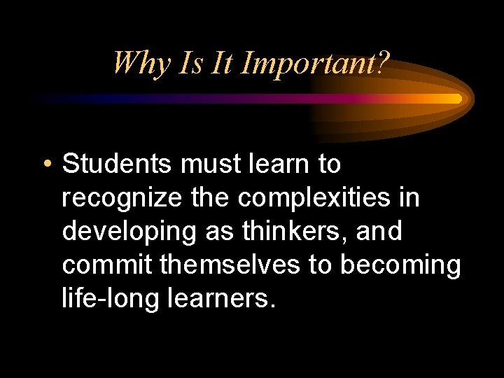 Why Is It Important? • Students must learn to recognize the complexities in developing