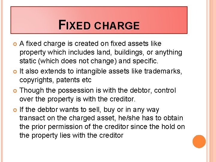 FIXED CHARGE A fixed charge is created on fixed assets like property which includes