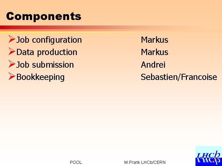 Components ØJob configuration ØData production ØJob submission ØBookkeeping POOL Markus Andrei Sebastien/Francoise M. Frank