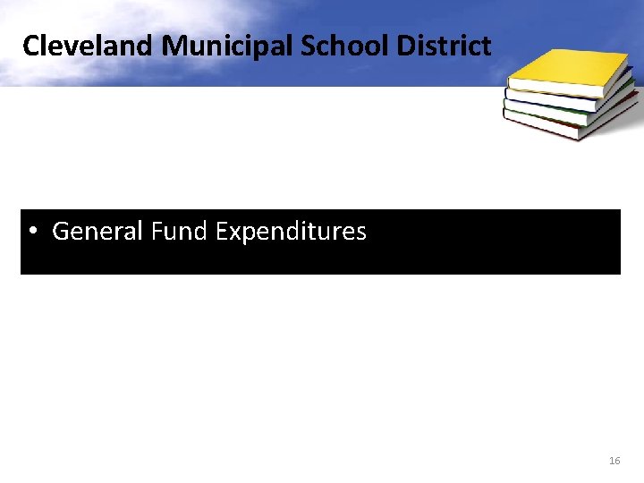 Cleveland Municipal School District • General Fund Expenditures 16 