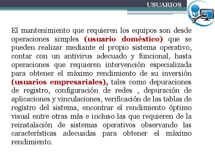 USUARIOS El mantenimiento que requieren los equipos son desde operaciones simples (usuario doméstico) que