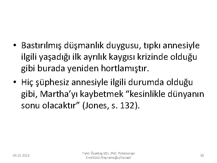  • Bastırılmış düşmanlık duygusu, tıpkı annesiyle ilgili yaşadığı ilk ayrılık kaygısı krizinde olduğu