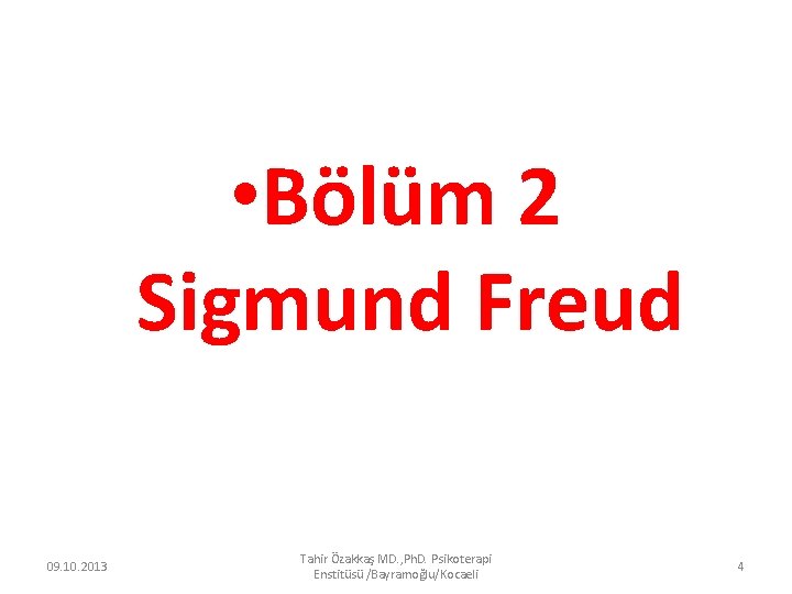  • Bölüm 2 Sigmund Freud 09. 10. 2013 Tahir Özakkaş MD. , Ph.