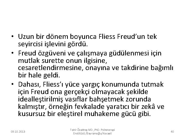  • Uzun bir dönem boyunca Fliess Freud’un tek seyircisi işlevini gördü. • Freud