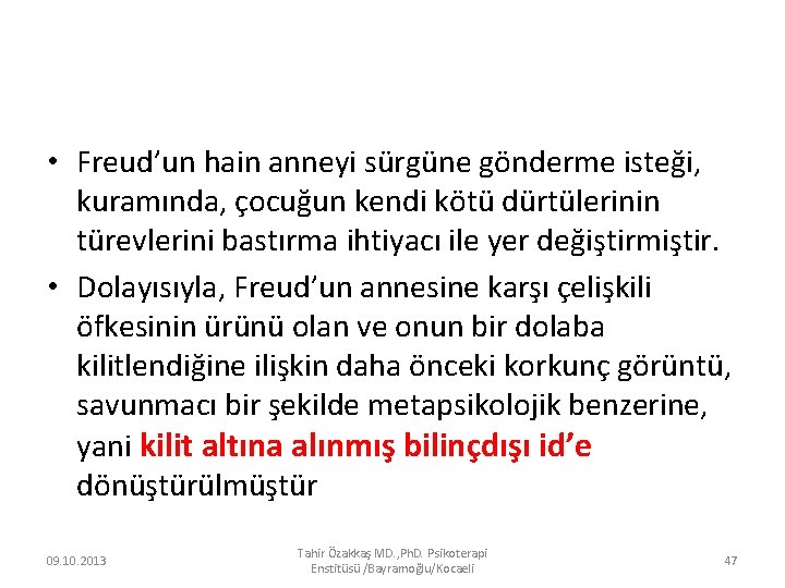  • Freud’un hain anneyi sürgüne gönderme isteği, kuramında, çocuğun kendi kötü dürtülerinin türevlerini