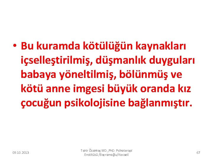  • Bu kuramda kötülüğün kaynakları içselleştirilmiş, düşmanlık duyguları babaya yöneltilmiş, bölünmüş ve kötü