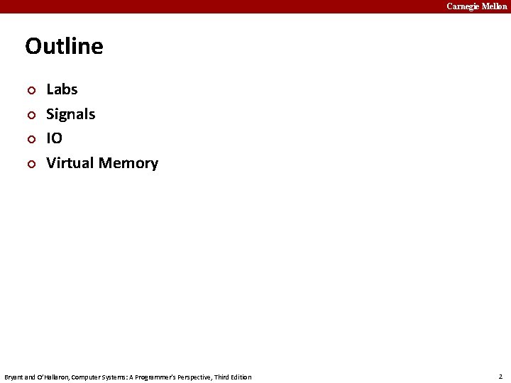 Carnegie Mellon Outline ¢ ¢ Labs Signals IO Virtual Memory Bryant and O’Hallaron, Computer