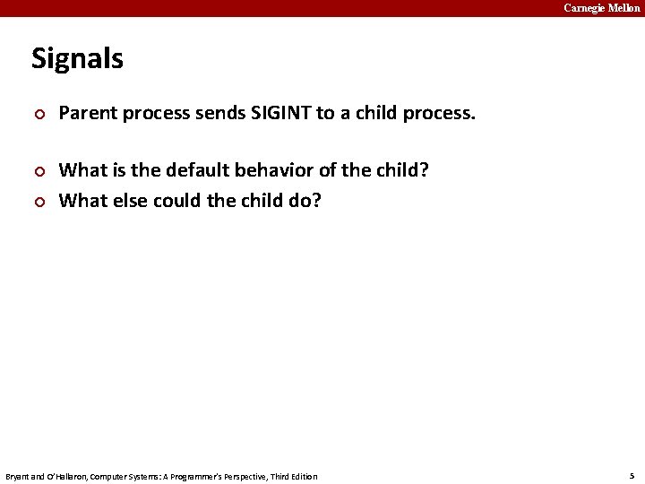 Carnegie Mellon Signals ¢ ¢ ¢ Parent process sends SIGINT to a child process.