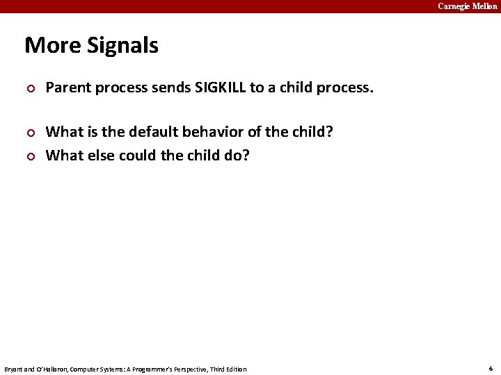 Carnegie Mellon More Signals ¢ ¢ ¢ Parent process sends SIGKILL to a child