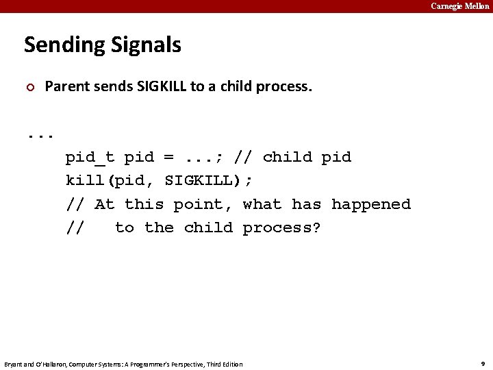 Carnegie Mellon Sending Signals ¢ Parent sends SIGKILL to a child process. . pid_t