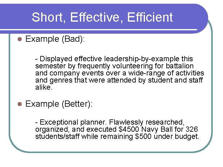 Short, Effective, Efficient l Example (Bad): - Displayed effective leadership-by-example this semester by frequently