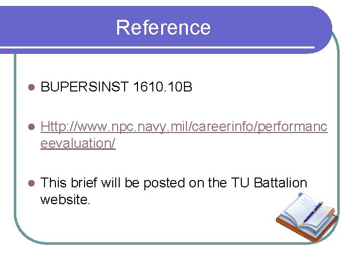 Reference l BUPERSINST 1610. 10 B l Http: //www. npc. navy. mil/careerinfo/performanc eevaluation/ l