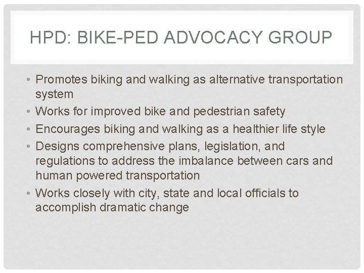 HPD: BIKE-PED ADVOCACY GROUP • Promotes biking and walking as alternative transportation system •