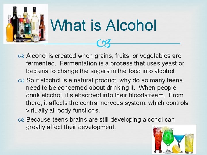 What is Alcohol is created when grains, fruits, or vegetables are fermented. Fermentation is