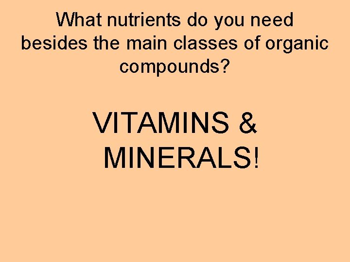 What nutrients do you need besides the main classes of organic compounds? VITAMINS & What nutrients do you need besides the main classes of organic compounds? VITAMINS &