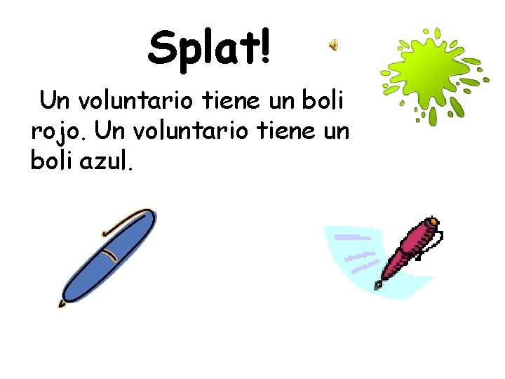 Splat! Un voluntario tiene un boli rojo. Un voluntario tiene un boli azul. 