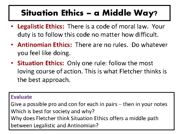 Situation Ethics – a Middle Way? • Legalistic Ethics: There is a code of